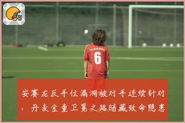 安赛龙反手位漏洞被对手连续针对，丹麦金童卫冕之路暗藏致命隐患
