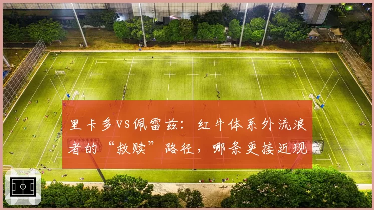 里卡多vs佩雷兹：红牛体系外流浪者的“救赎”路径，哪条更接近现实？