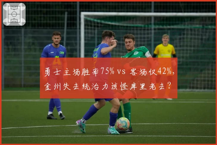 勇士主场胜率75% vs 客场仅42%,金州失去统治力该怪库里老去?