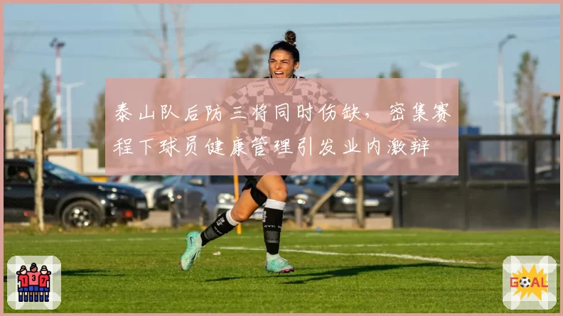 泰山队后防三将同时伤缺,密集赛程下球员健康管理引发业内激辩